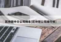 区块链中介公司排名[区块链公司排行榜]