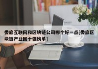 娄底互联网和区块链公司哪个好一点[娄底区块链产业园十强榜单]