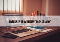 融聚区块链公司招聘[融创区块链]