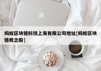 蚂蚁区块链科技上海有限公司地址[蚂蚁区块链概念股]