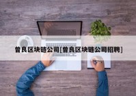 曾良区块链公司[曾良区块链公司招聘]