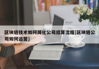 区块链技术如何简化公司结算流程[区块链公司如何运营]