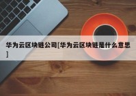 华为云区块链公司[华为云区块链是什么意思]