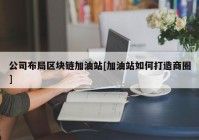 公司布局区块链加油站[加油站如何打造商圈]