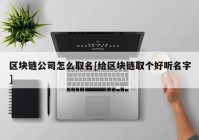 区块链公司怎么取名[给区块链取个好听名字]